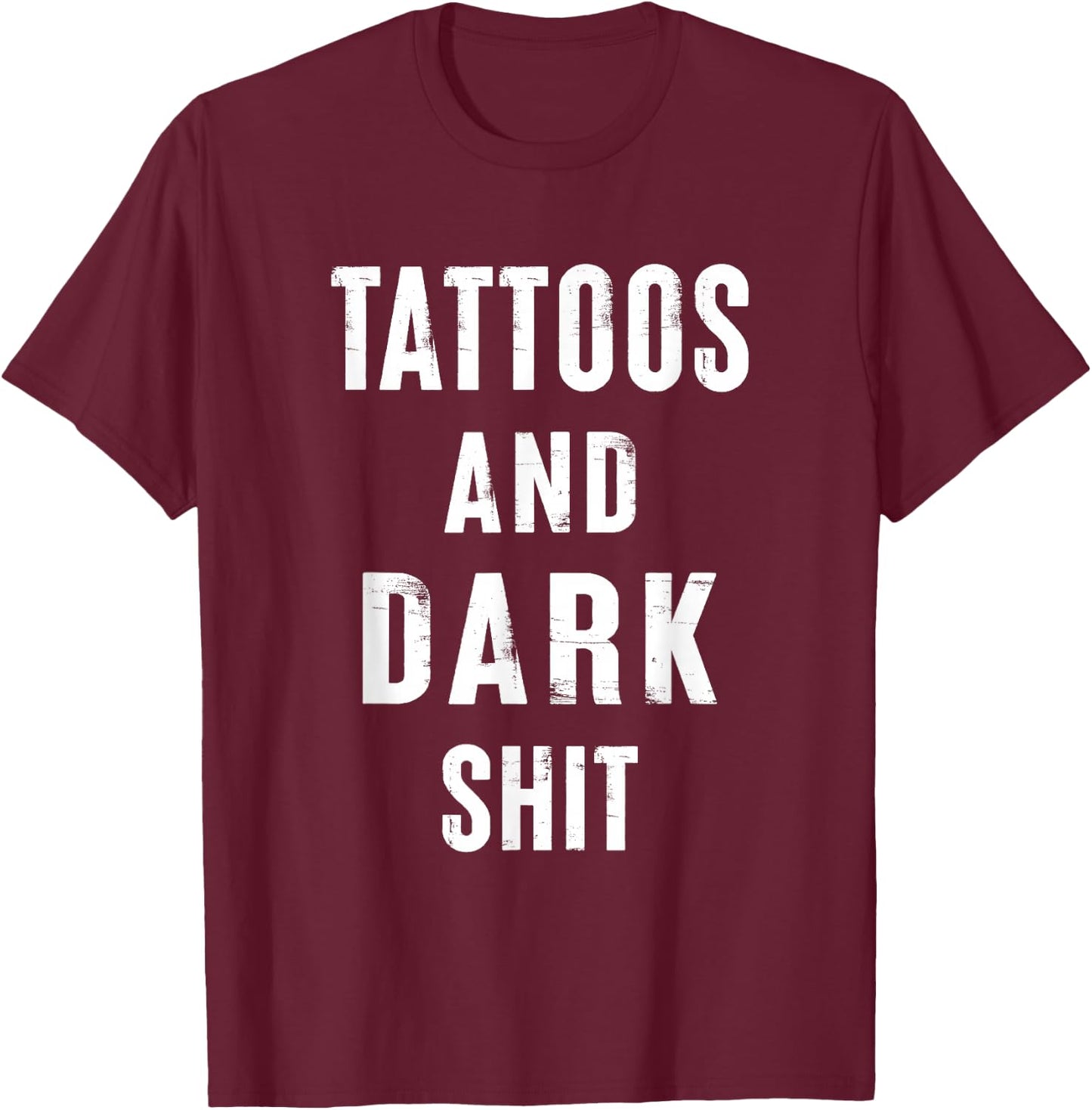 Tattoos And Dark Shit Funny Inked People Tattooer Tattooed T-Shirt - T-Shirt | Maroon