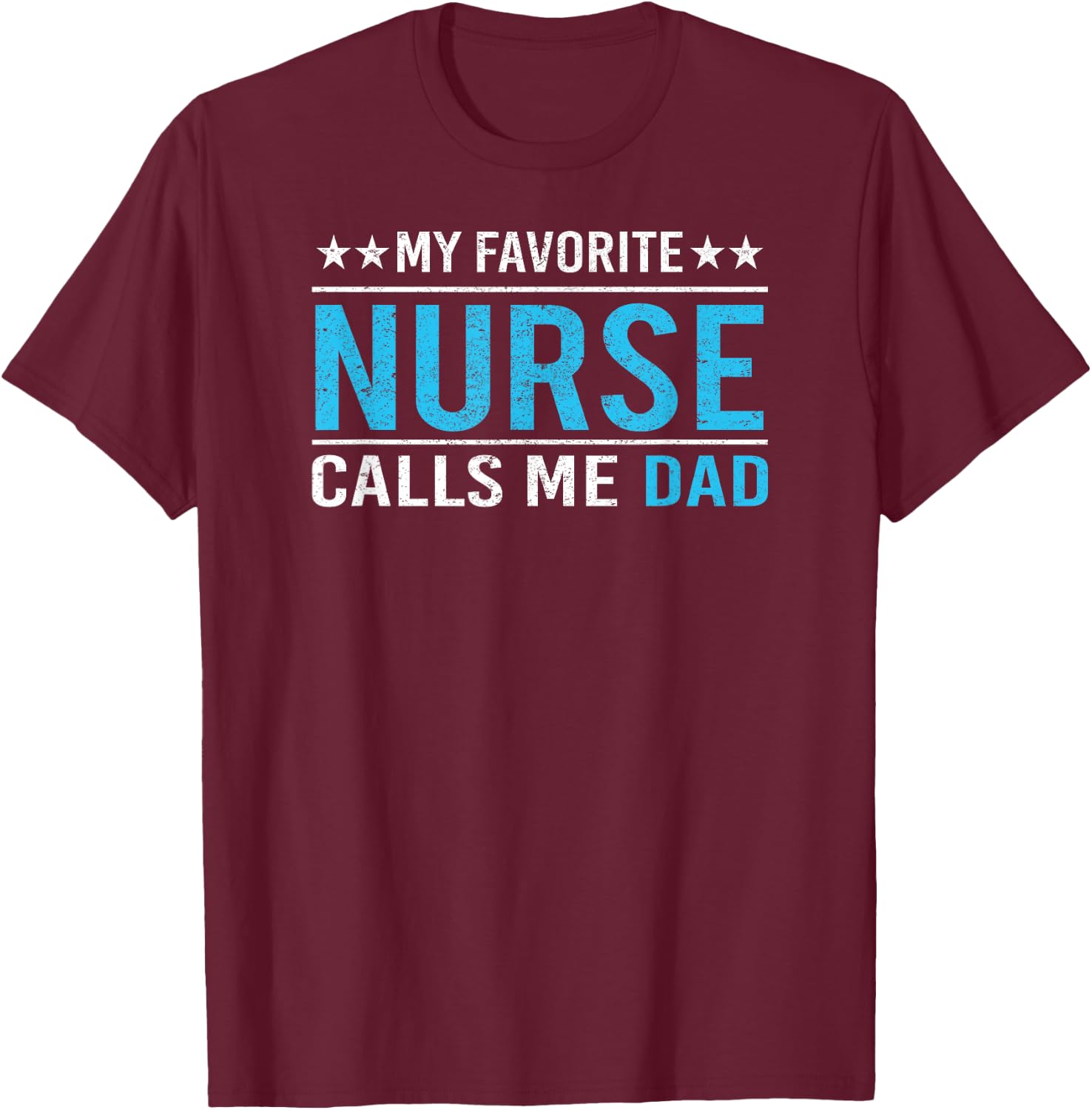 My Favorite Nurse Calls Me Dad T Shirt Nursing Dad Gift T-Shirt - T-Shirt | Maroon