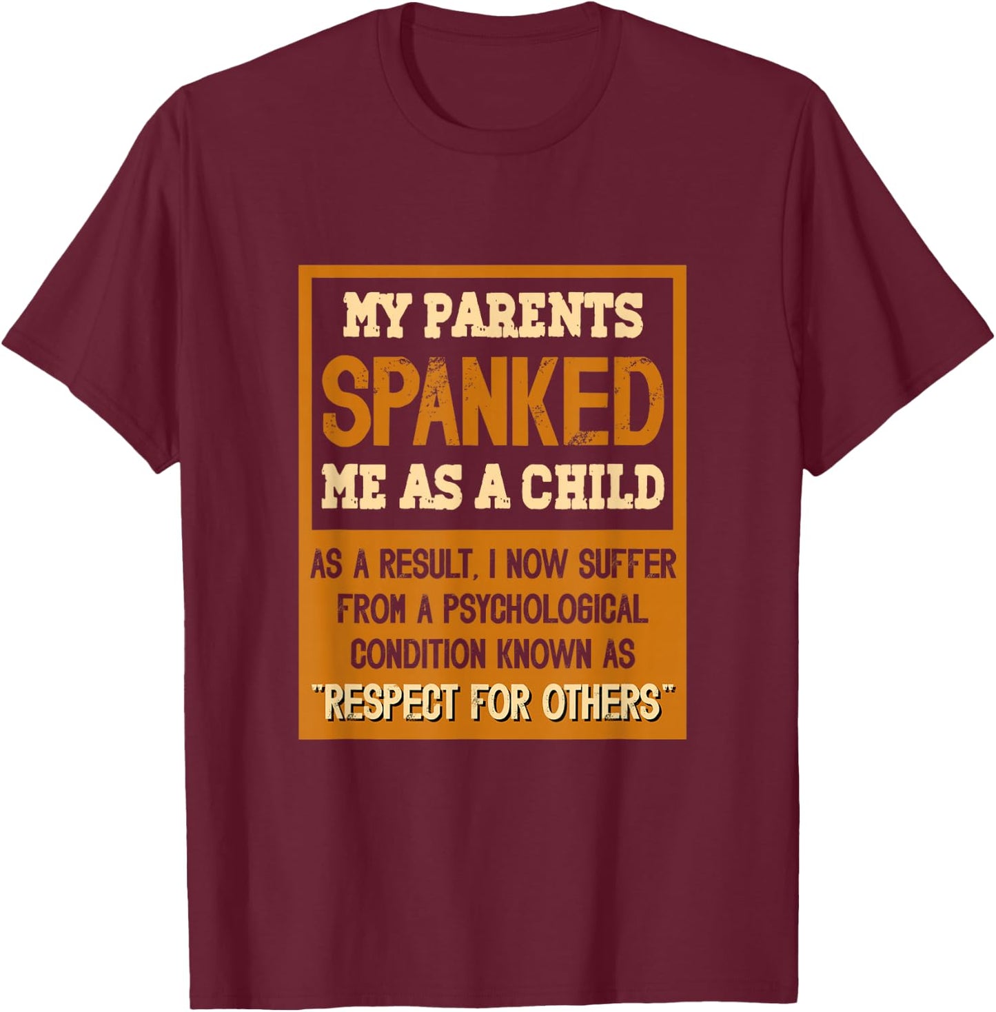 My parents spanked me as a child as a result I now suffer T-Shirt - T-Shirt | Maroon