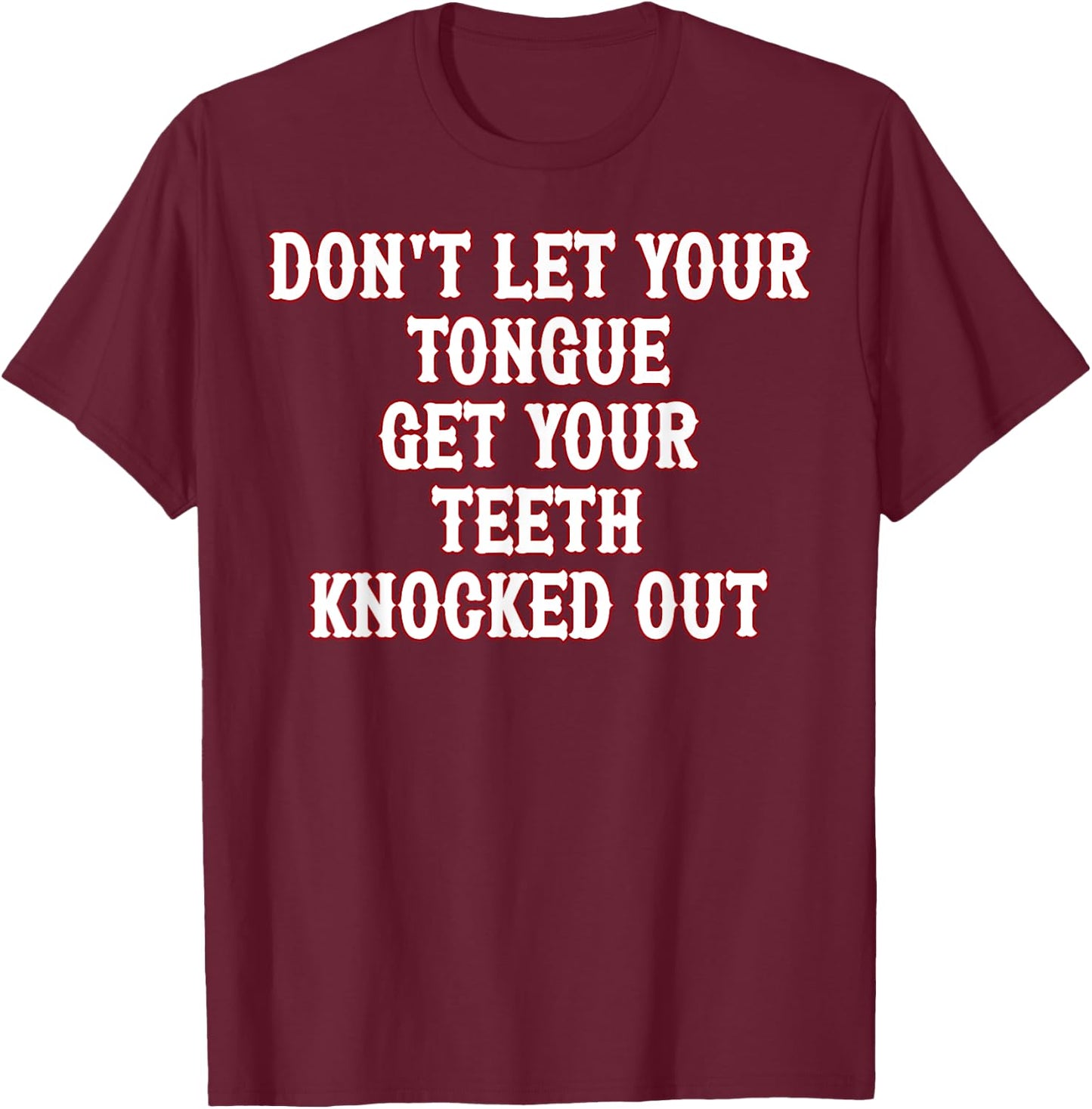 Don't Let Your Tongue Get Your Teeth Knocked Out T-Shirt - T-Shirt | Maroon