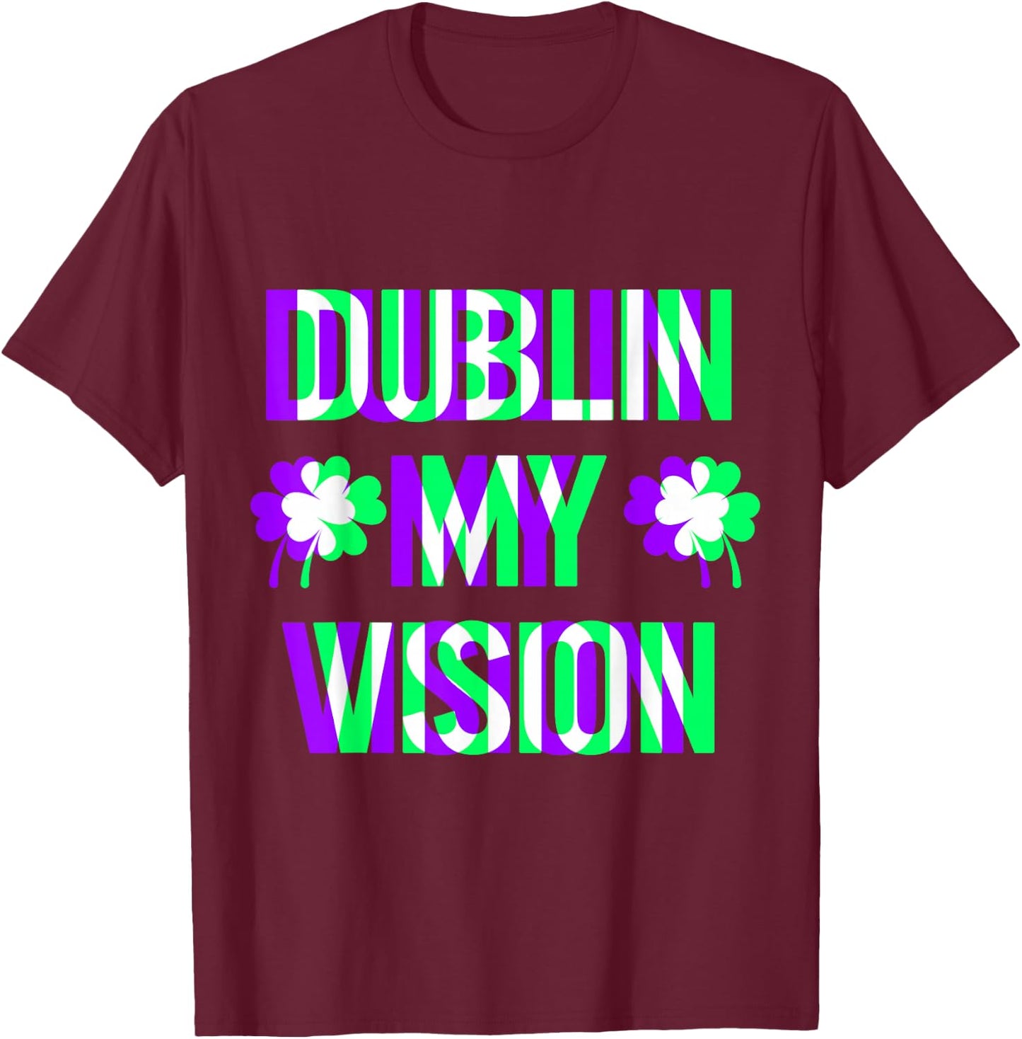 St Patricks Day Dublin My Vision Rave Irish Shamrock Gift T-Shirt - T-Shirt | Maroon