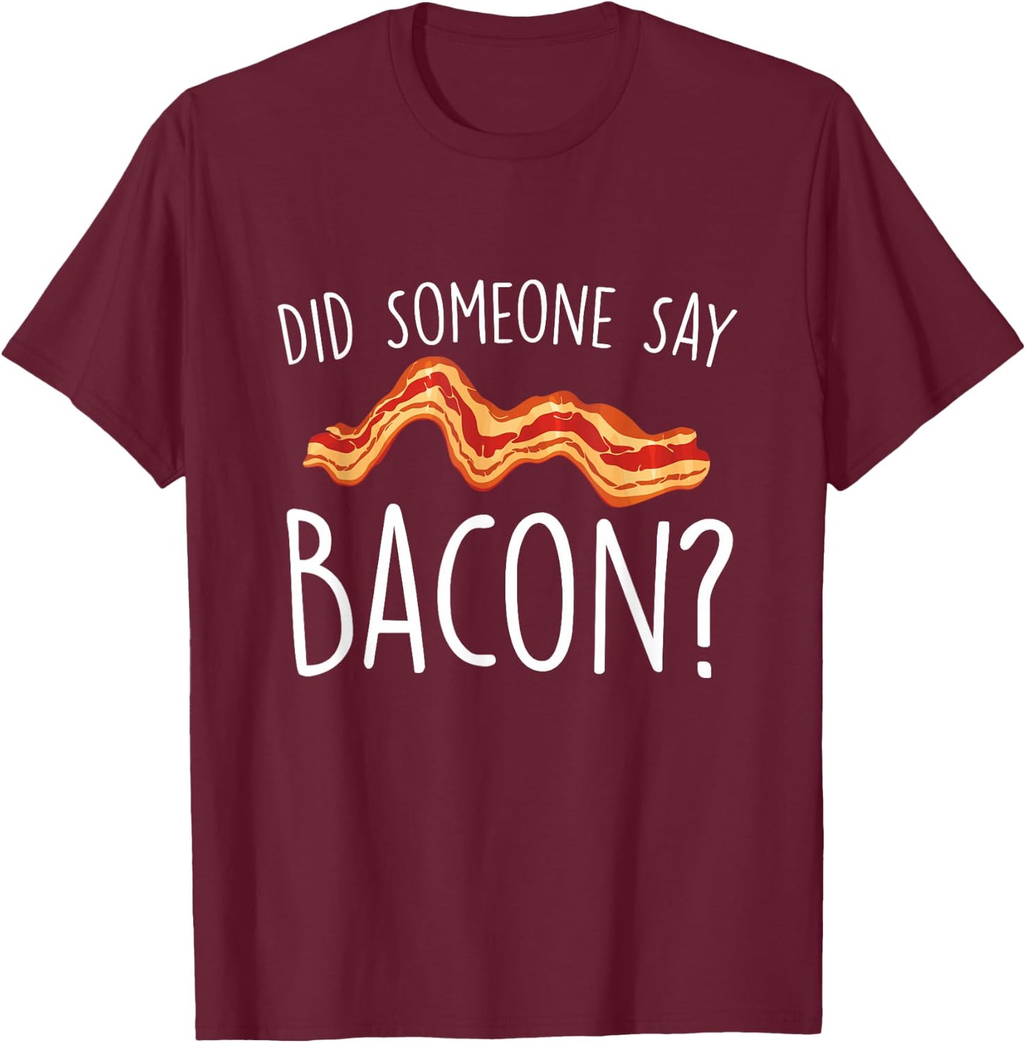 Did Someone Say Bacon - Bacon Lover BBQ Pork Grilling T-Shirt - T-Shirt | Maroon