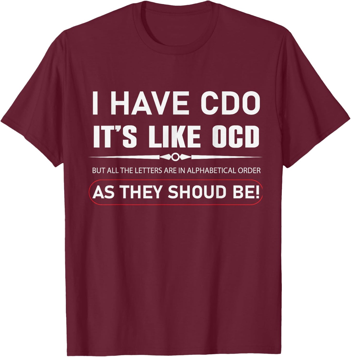 I Have CDO It's Like OCD But In Alphabetical Order Funny T-Shirt - T-Shirt | Maroon