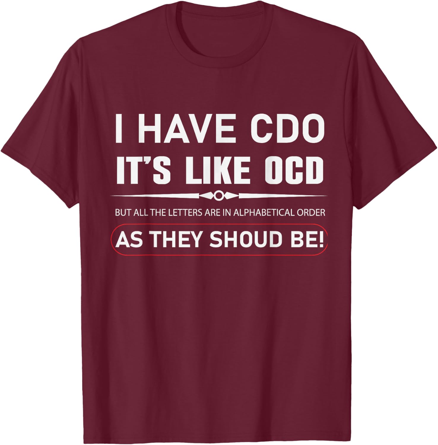 I Have CDO It's Like OCD But In Alphabetical Order Funny T-Shirt - T-Shirt | Maroon