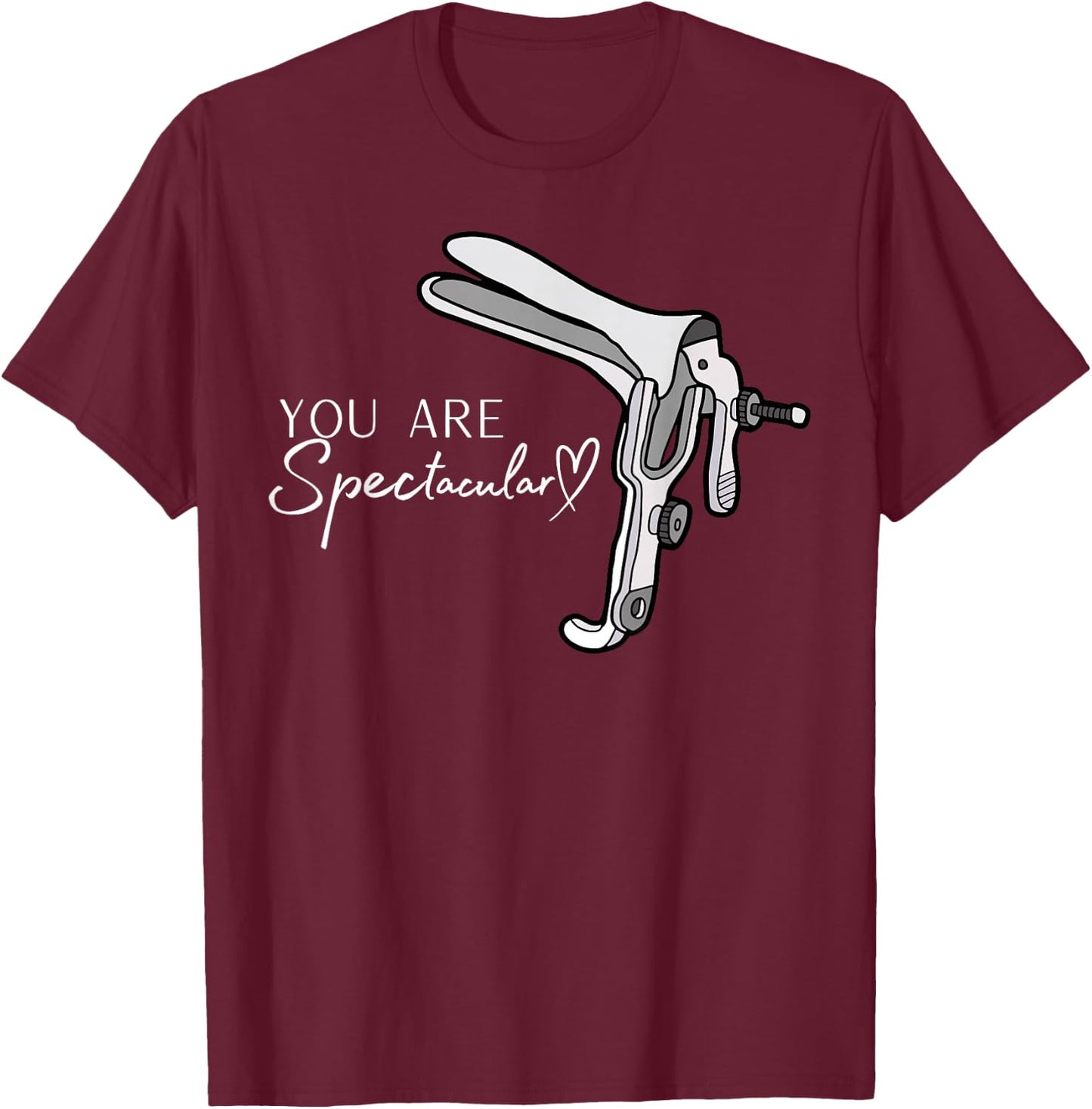 You Are Spectacular Nurse Speculum Funny OBGYN Obstetrician T-Shirt - T-Shirt | Maroon