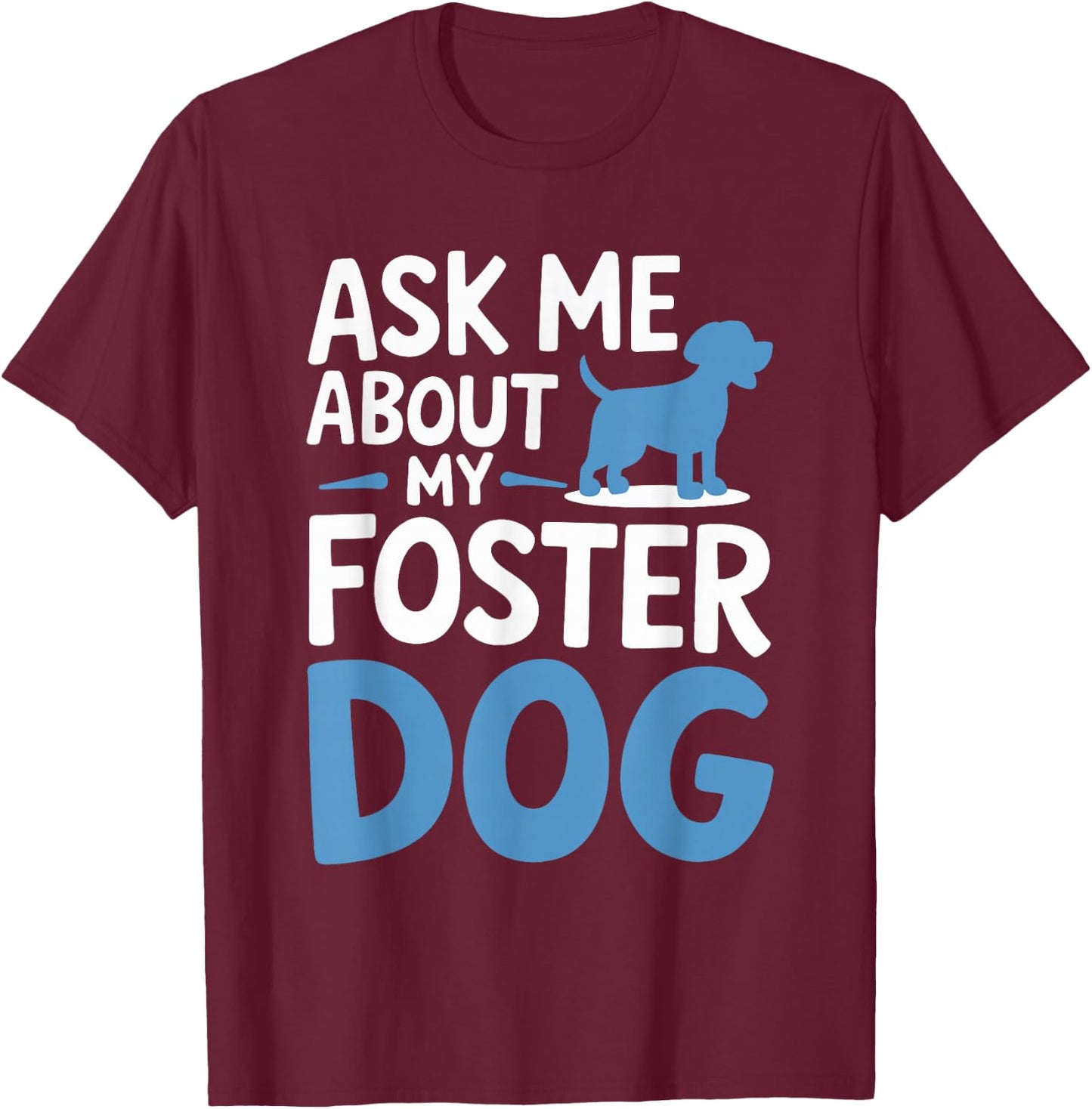 Ask Me About My Foster Dog T-Shirt - T-Shirt | Maroon