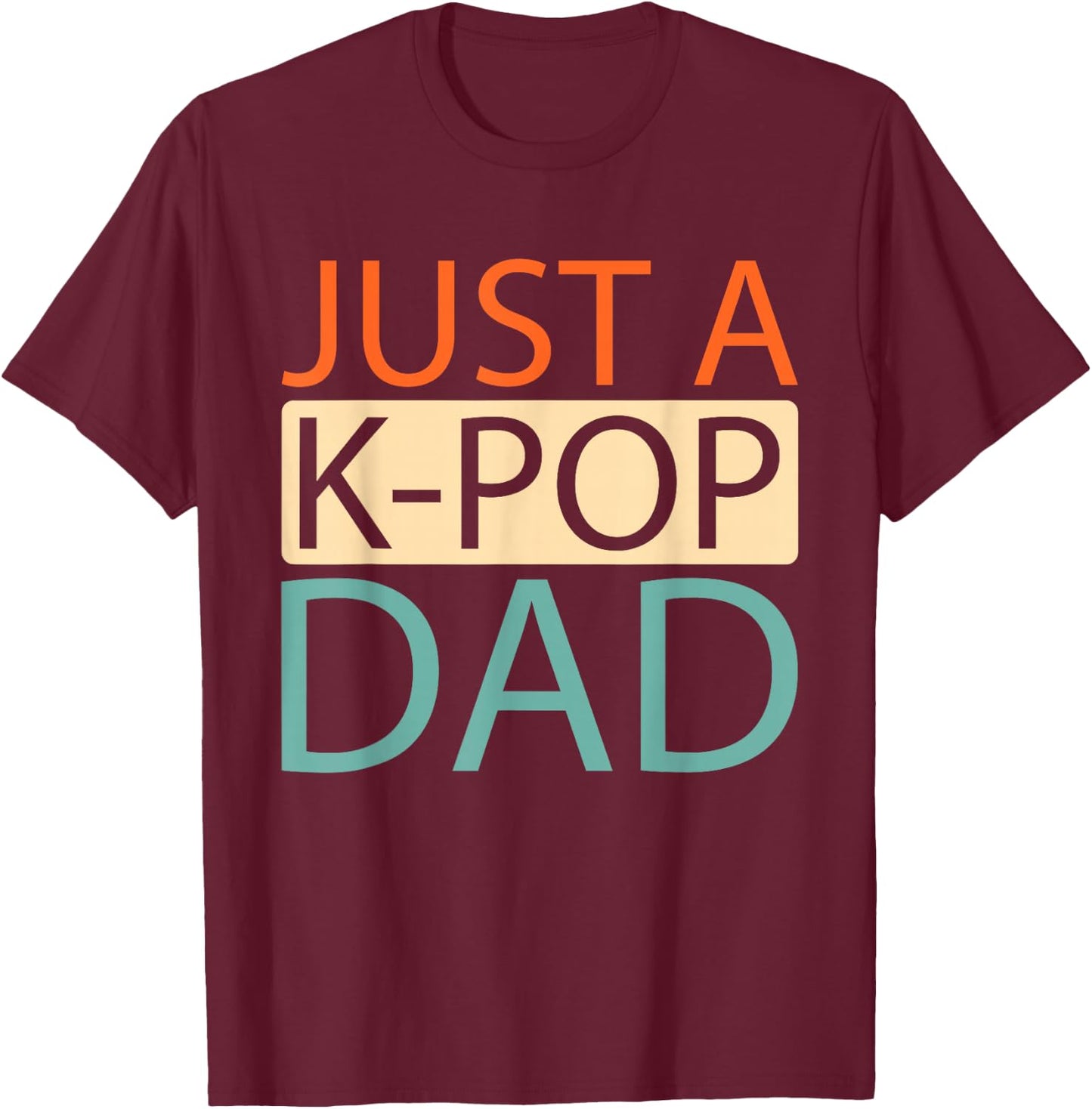 K Pop - Korean Music Just A Kpop Dad T-Shirt - T-Shirt | Maroon