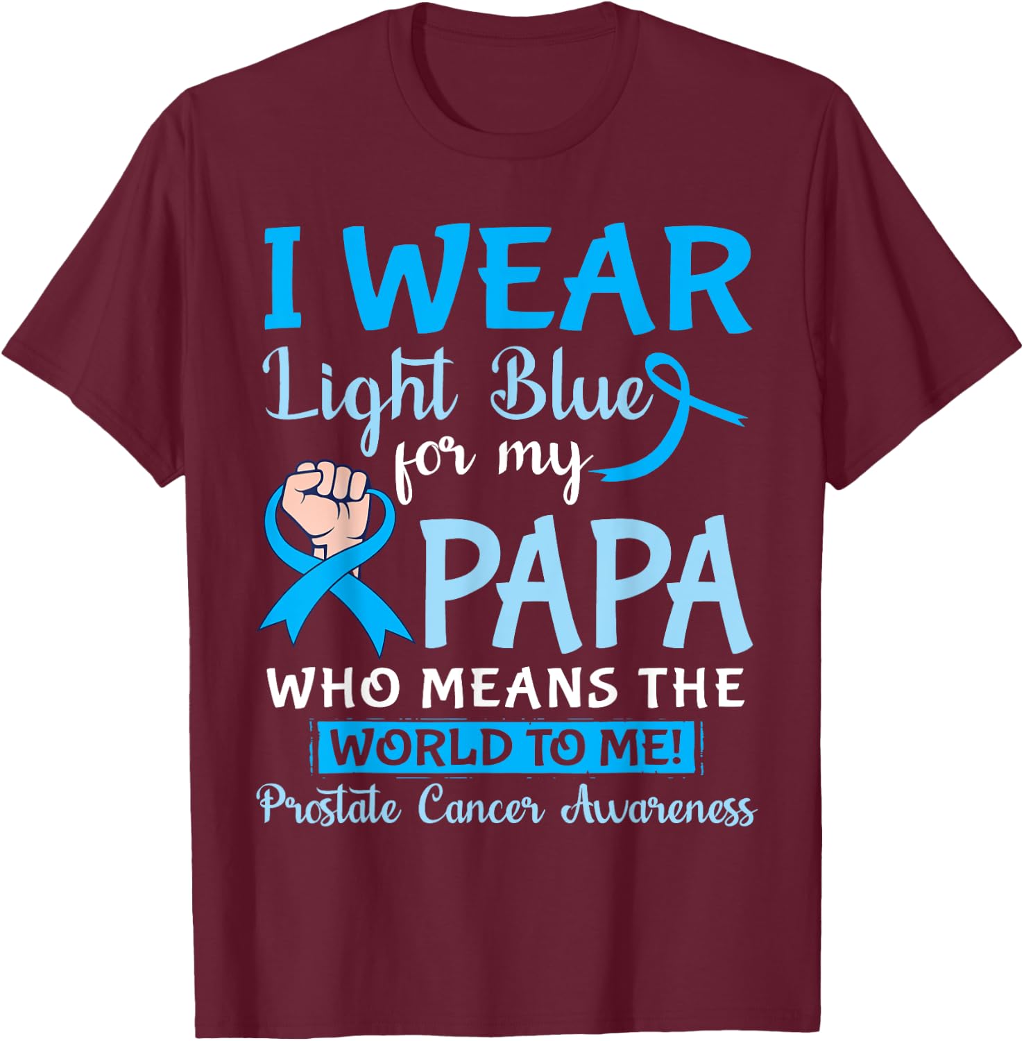 I Wear Light Blue For My Papa Means The World To Me Prostate T-Shirt - T-Shirt | Maroon