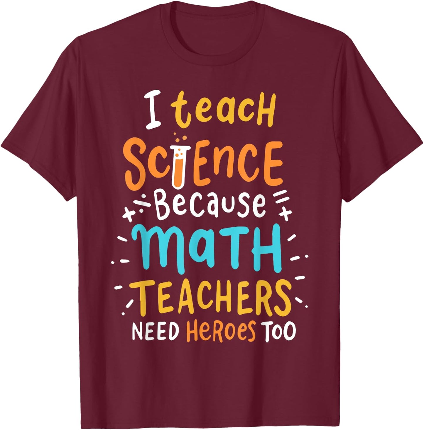 I Teach Science Because Math Teachers Need Heroes Too Men Women T-Shirt - T-Shirt | Maroon