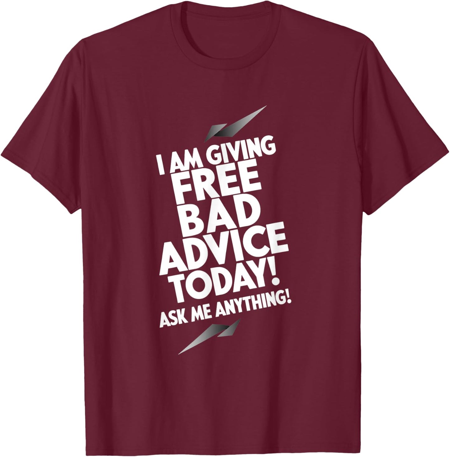 I Am Giving Free Bad Advice Today! Ask Me Anything! T-Shirt - T-Shirt | Maroon