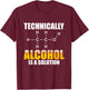Technically Alcohol Is A Solution Chemical Formula Drinking T-Shirt - T-Shirt | Maroon
