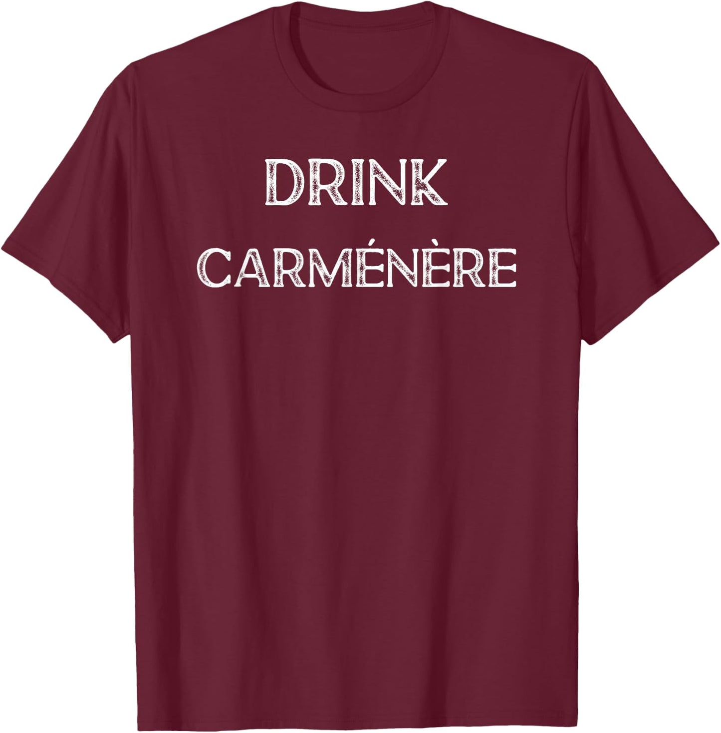 Drink Carmenere Wine T-Shirt - T-Shirt | Maroon