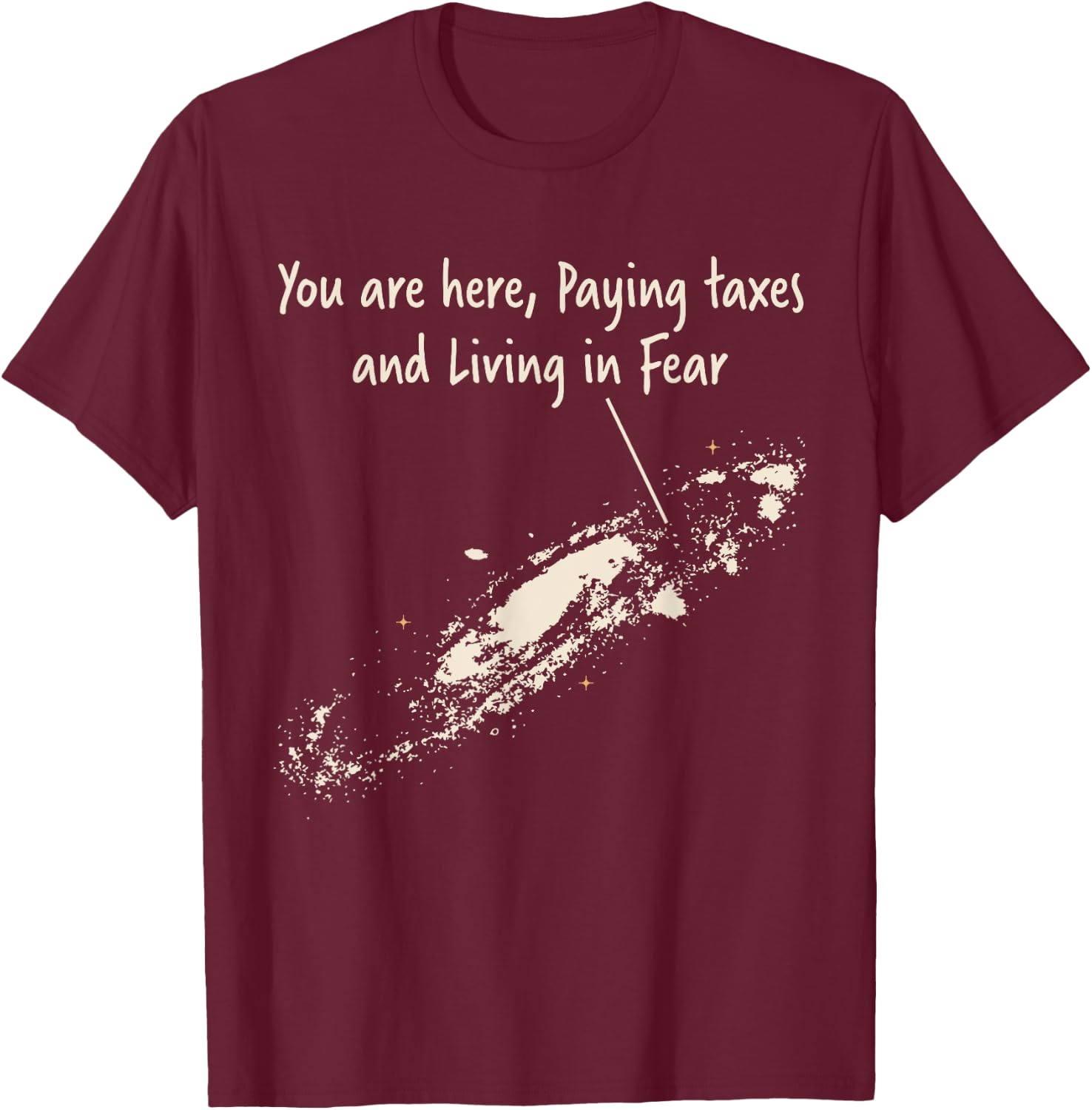 You're Here Paying Taxes And Living In Fear Milky Way Galaxy T-Shirt - T-Shirt | Maroon