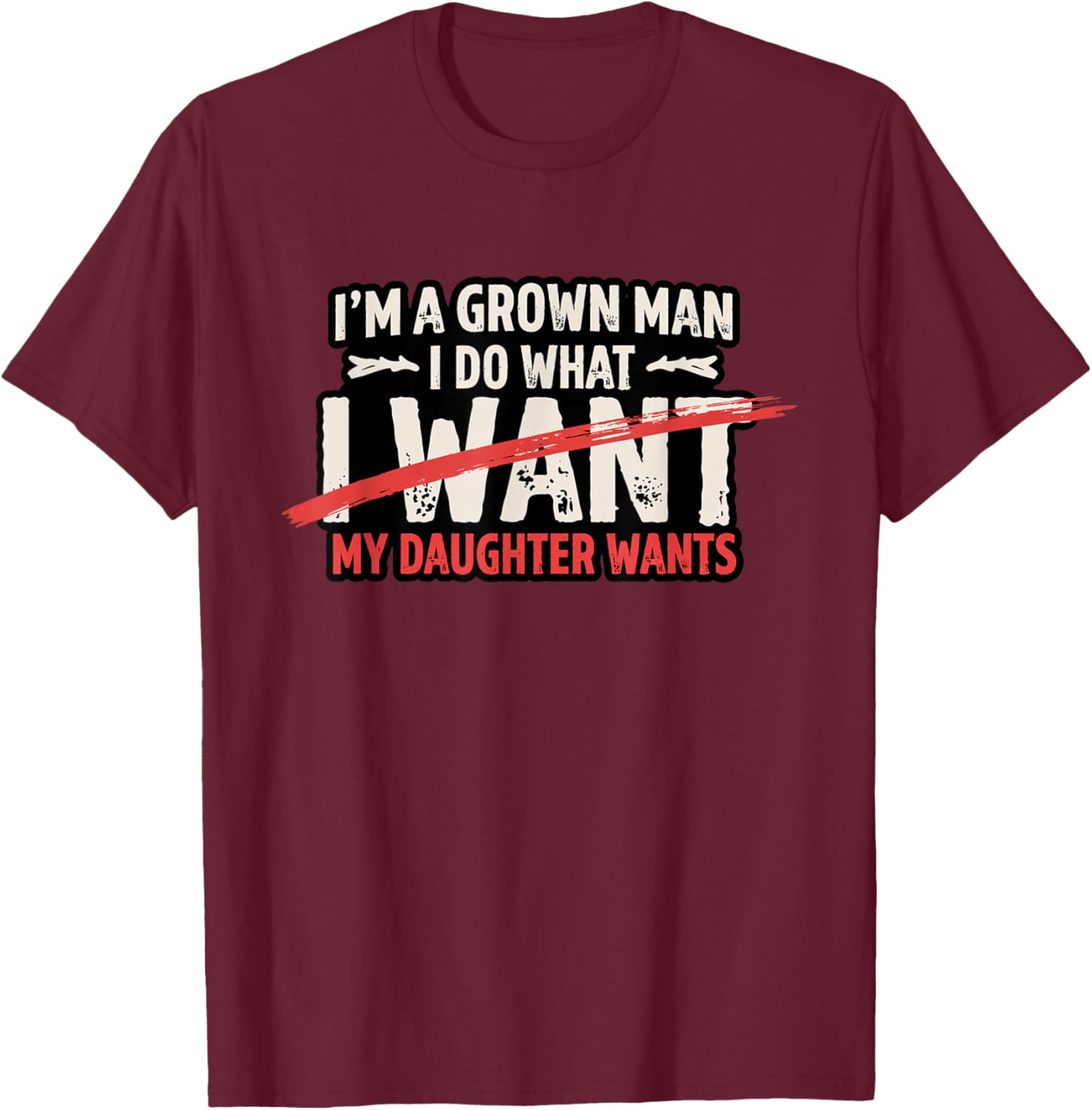Funny Dad Father I'm A Grown Man I Do What My Daughter Wants T-Shirt - T-Shirt | Maroon
