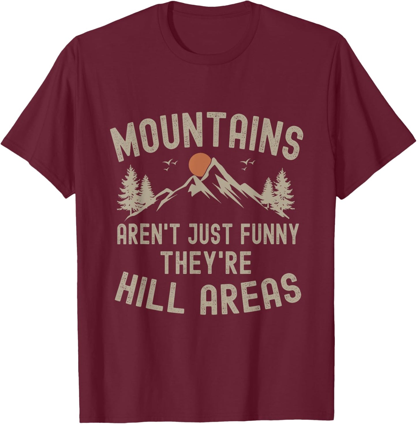 Mountains Aren't Just Funny They're Hill Areas Hiking T-Shirt - T-Shirt | Maroon