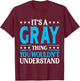 It's A Gray Thing Wouldn't Understand Personal Name Gray T-Shirt - T-Shirt | Maroon