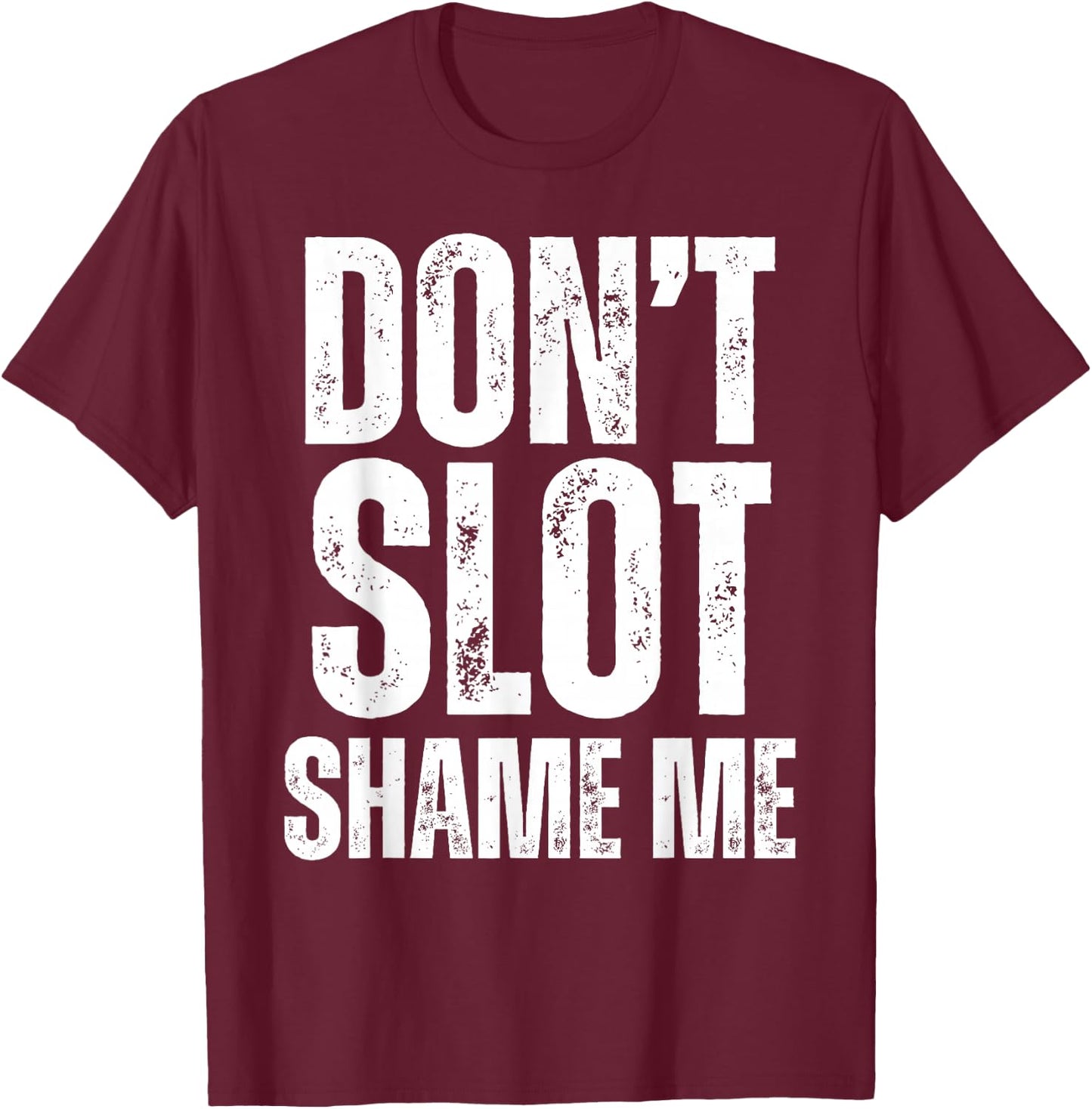 Don't Slot Shame Me Funny Humorous Slot Machine Gambling T-Shirt - T-Shirt | Maroon