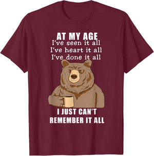 Bear At My Age I've Seen It All I've Heard It All Funny T-Shirt - T-Shirt | Maroon