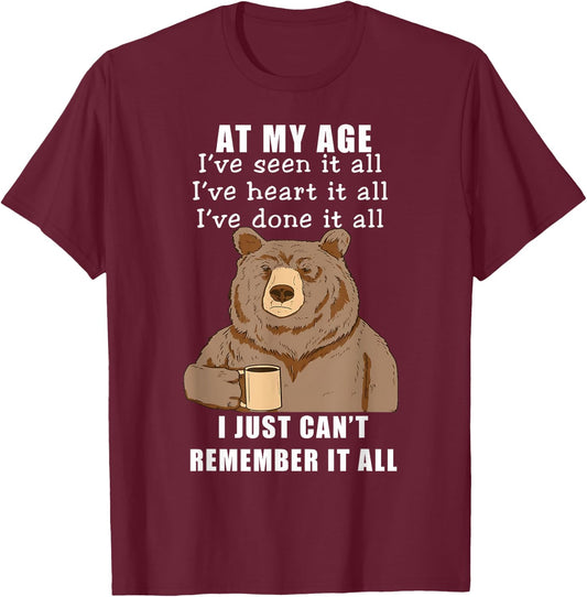 Bear At My Age I've Seen It All I've Heard It All Funny T-Shirt - T-Shirt | Maroon