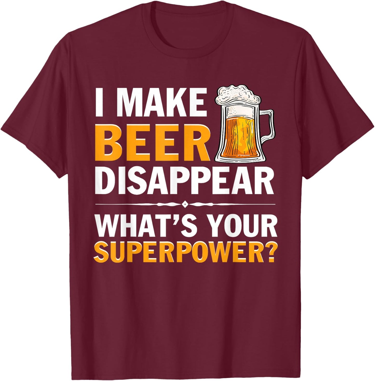 I Make Beer Disappear, Whats Your Superpower? Funny T-Shirt - T-Shirt | Maroon