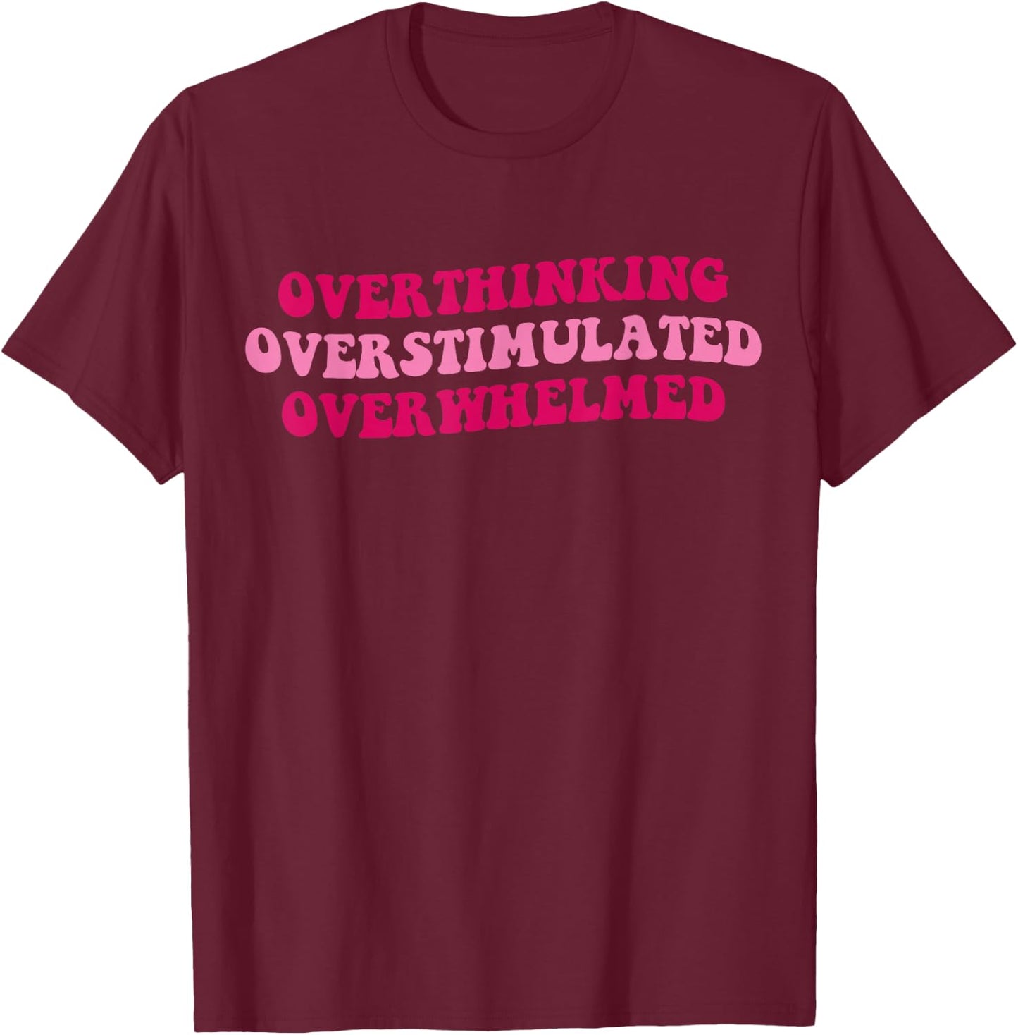 Overthinking Overstimulated Overwhelmed Funny Saying Groovy T-Shirt - T-Shirt | Maroon