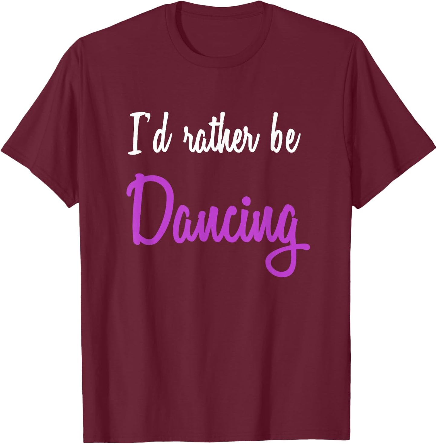 I'd Rather be Dancing T-Shirt - T-Shirt | Maroon