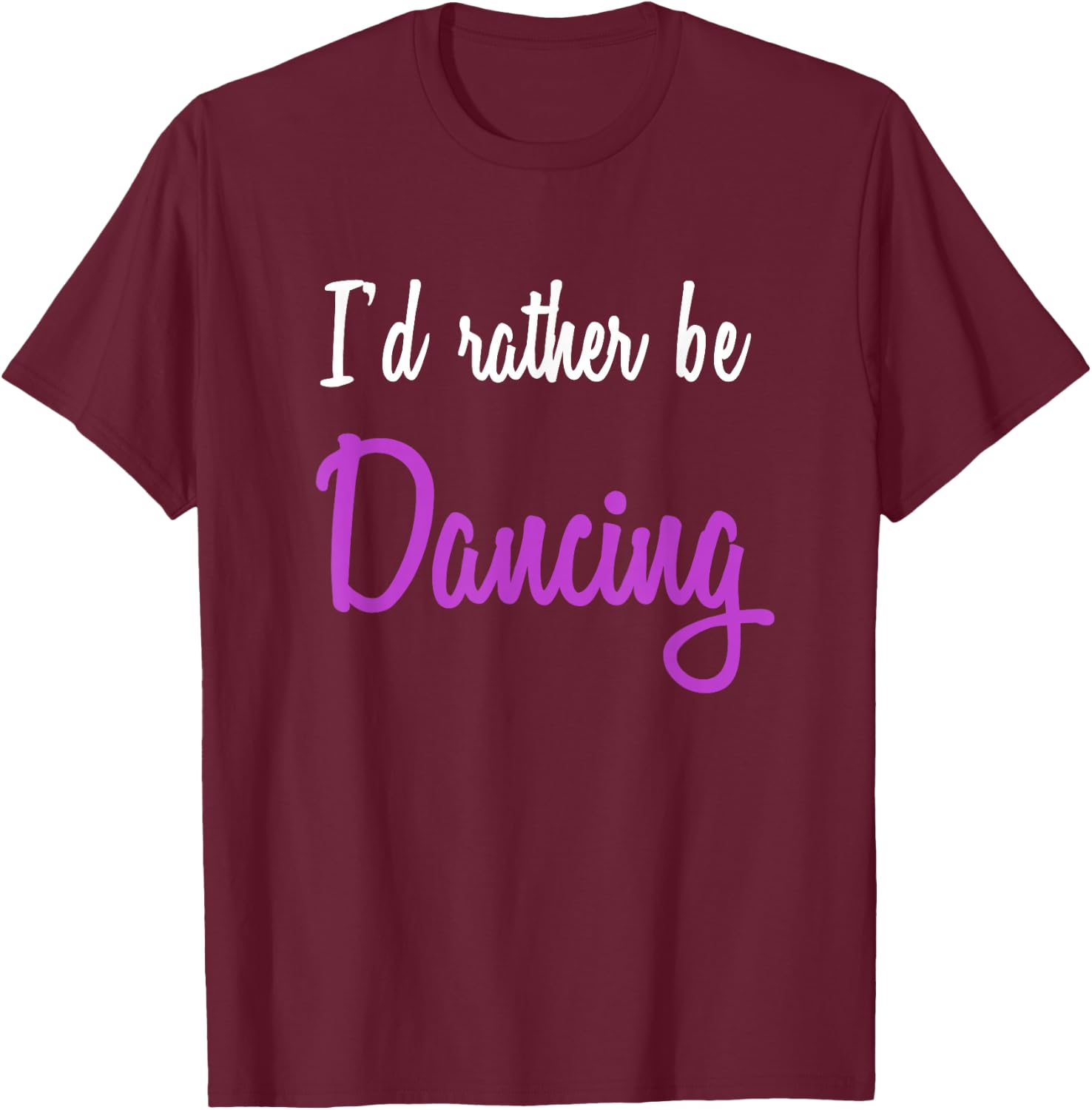 I'd Rather be Dancing T-Shirt - T-Shirt | Maroon