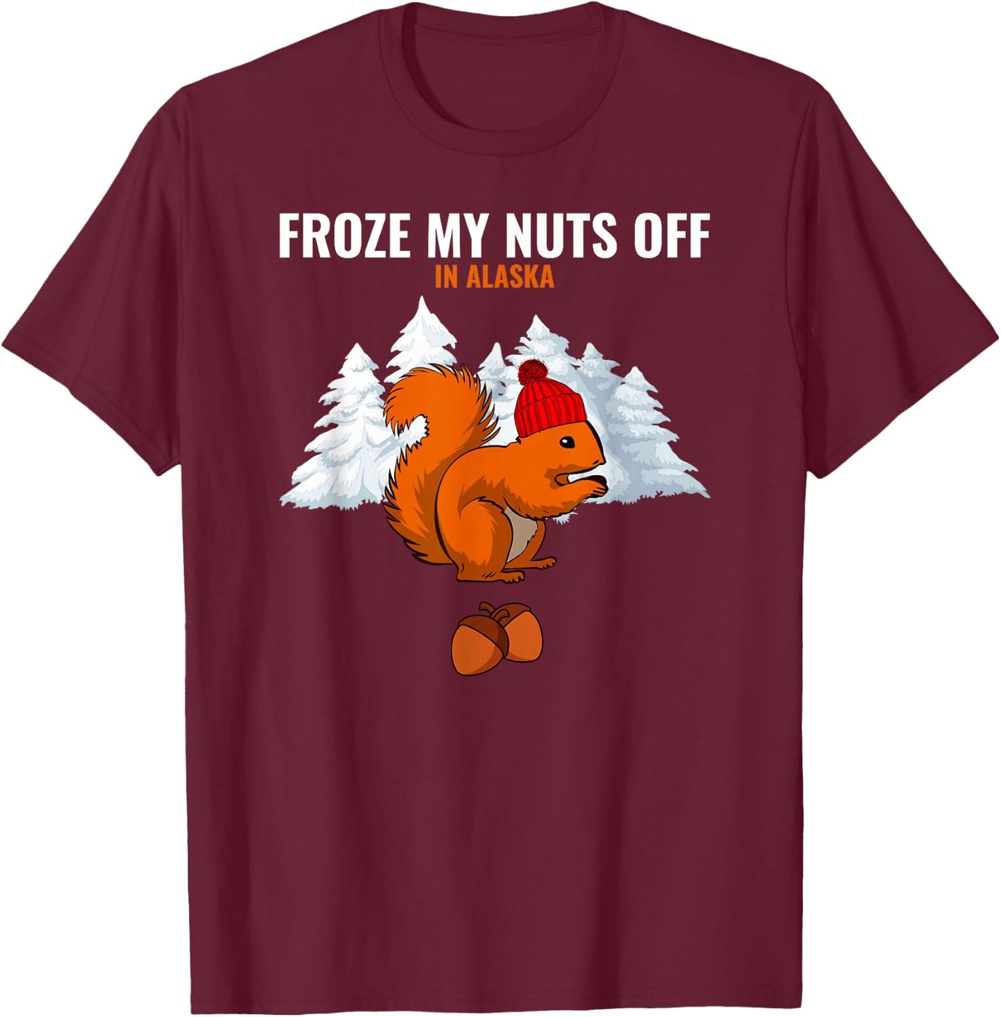 Froze My Nuts Off In Alaska Funny Squirrel Alaskan Tourist T-Shirt - T-Shirt | Maroon
