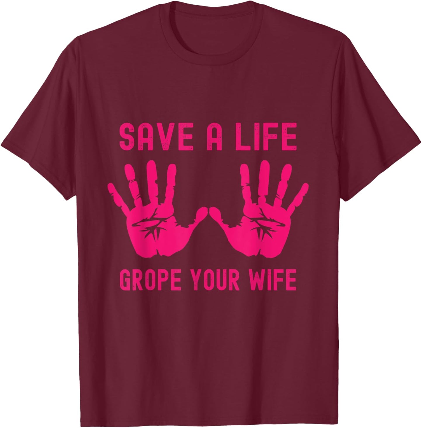 Save A Life Grope Your Wife Pink Breast Cancer Awareness T-Shirt - T-Shirt | Maroon