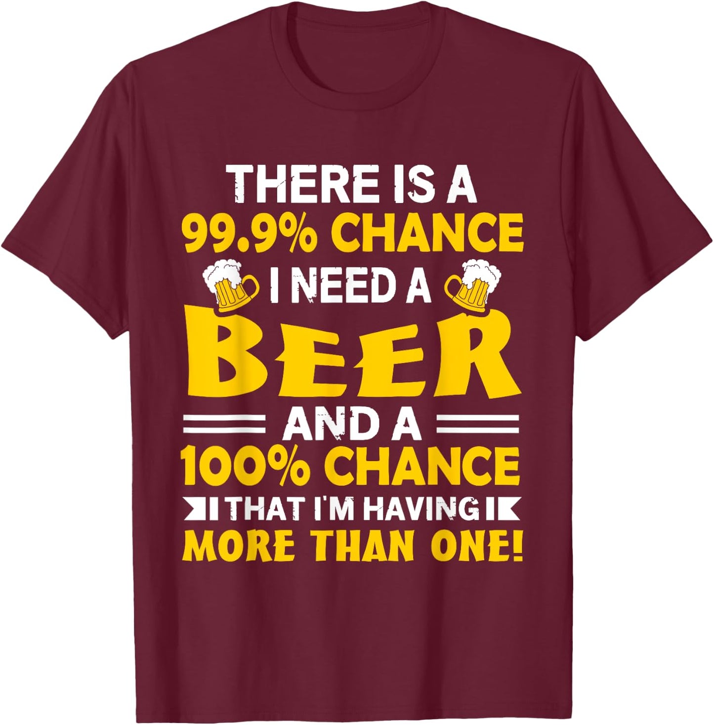 There's A 99.9 Percent Chance I Need A Beer - Funny Drinking T-Shirt - T-Shirt | Maroon