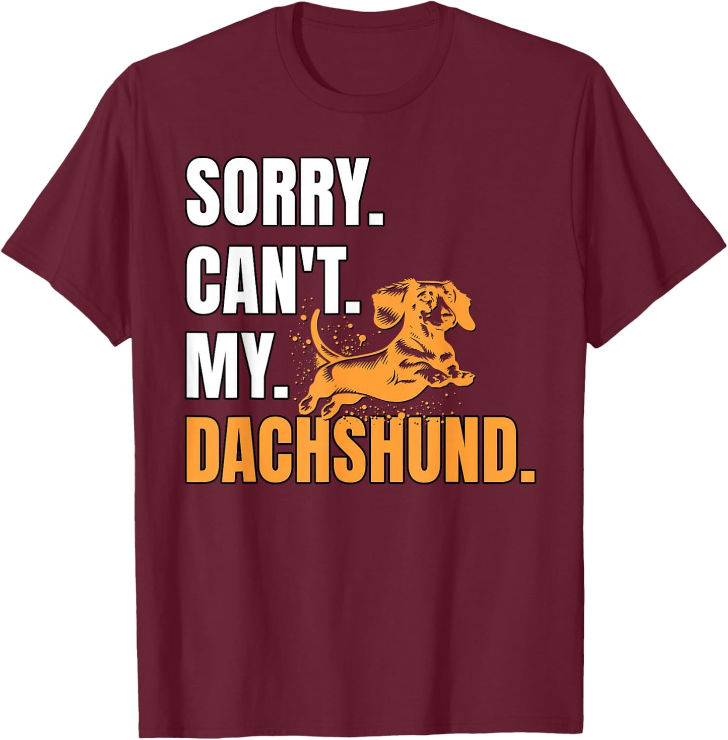 Dog Wiener Dachshund Sorry Can't Dachshund T-Shirt - T-Shirt | Maroon