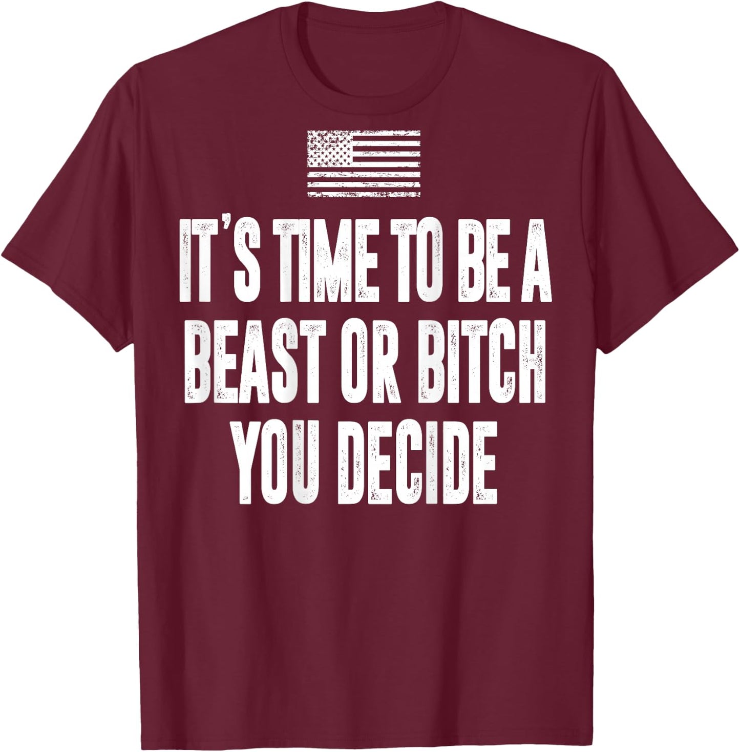It's Time To Be A Beast Or Bitch You Decide T-Shirt - T-Shirt | Maroon