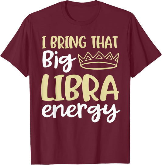I Bring That Big Libra Energy Libra Queen King Birthday Men T-Shirt - T-Shirt | Maroon