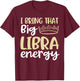 I Bring That Big Libra Energy Libra Queen King Birthday Men T-Shirt - T-Shirt | Maroon