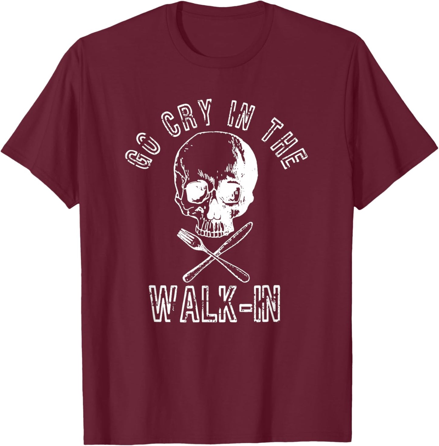 Go Cry In The Walk In Shirt Funny Chef Gift T-Shirt - T-Shirt | Maroon