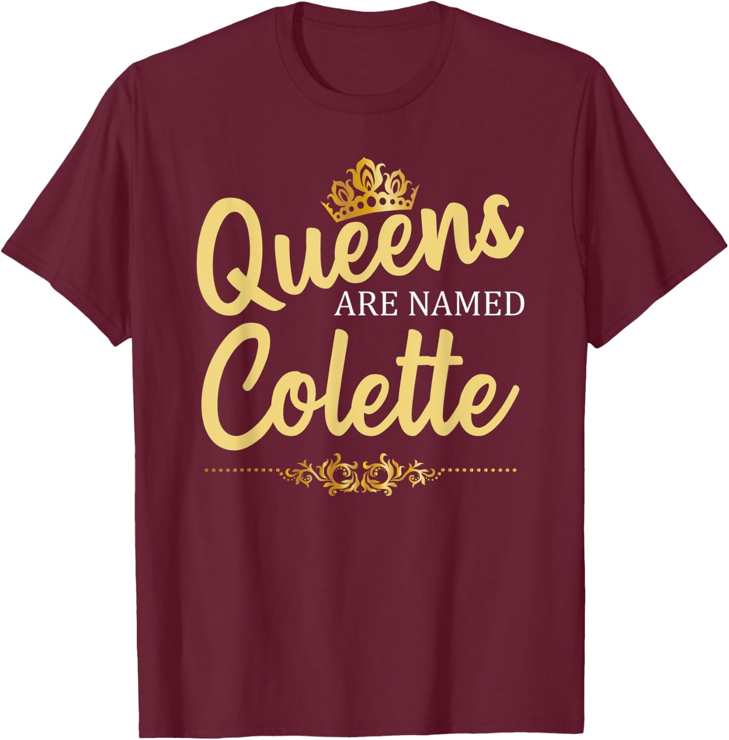 Queens Are Named COLETTE Personalized Funny Birthday Gift T-Shirt - T-Shirt | Maroon