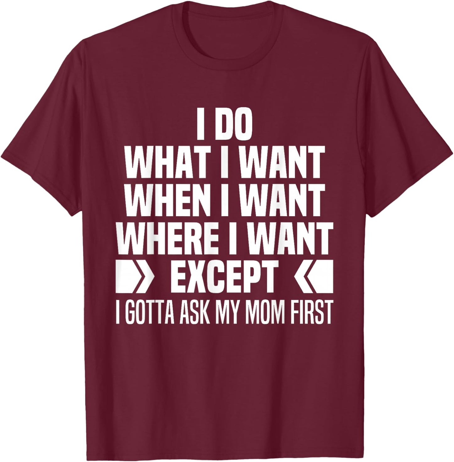 I Do What When Where I Want Except I Gotta Ask My Mom First T-Shirt - T-Shirt | Maroon