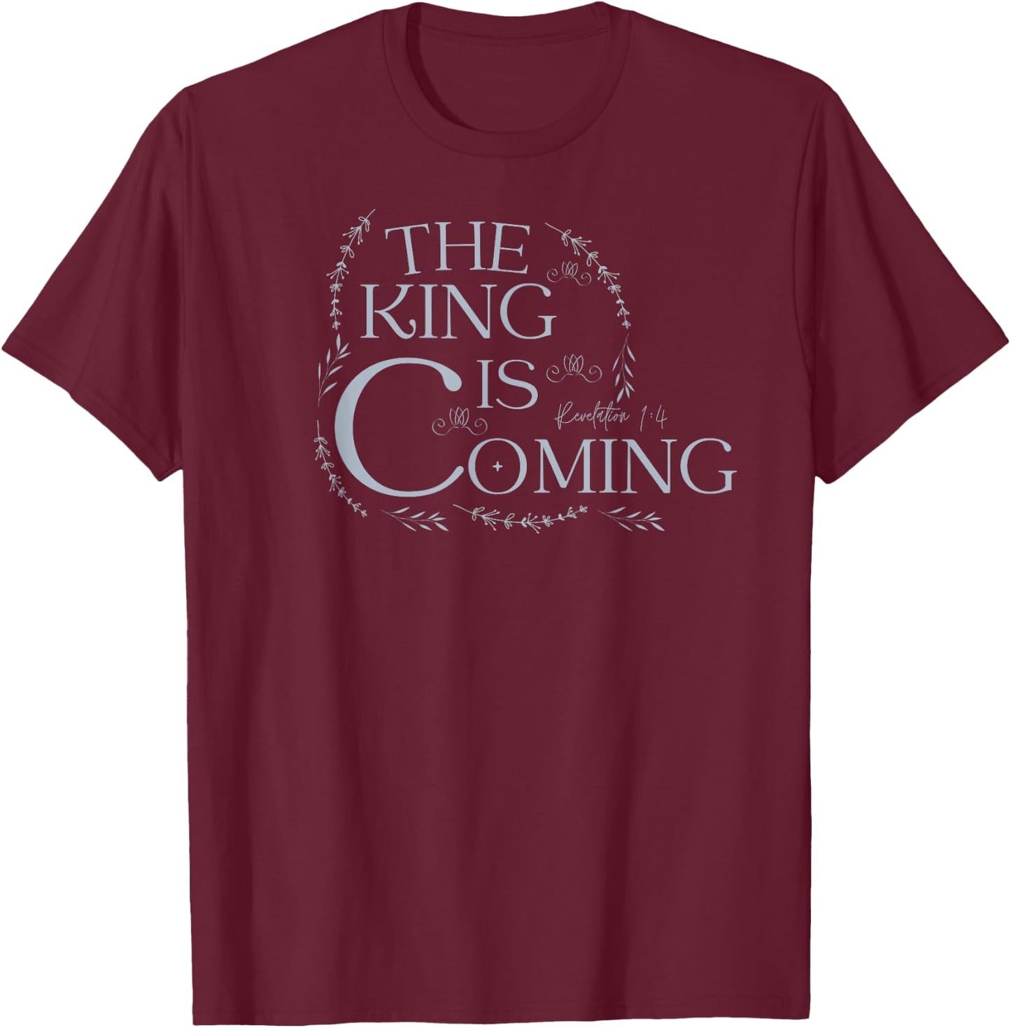 The King Is Coming Revelation 1:4 Christian Rapture Floral T-Shirt - T-Shirt | Maroon
