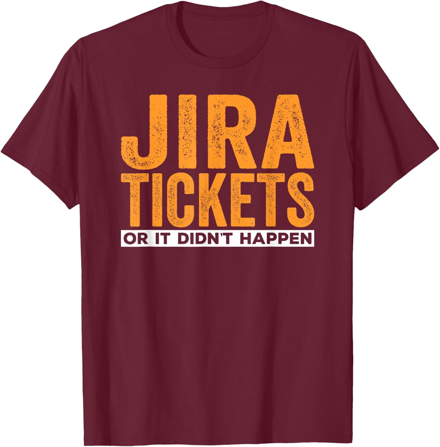 JIRA tickets or it didn't happen, funny computer science T-Shirt - T-Shirt | Maroon
