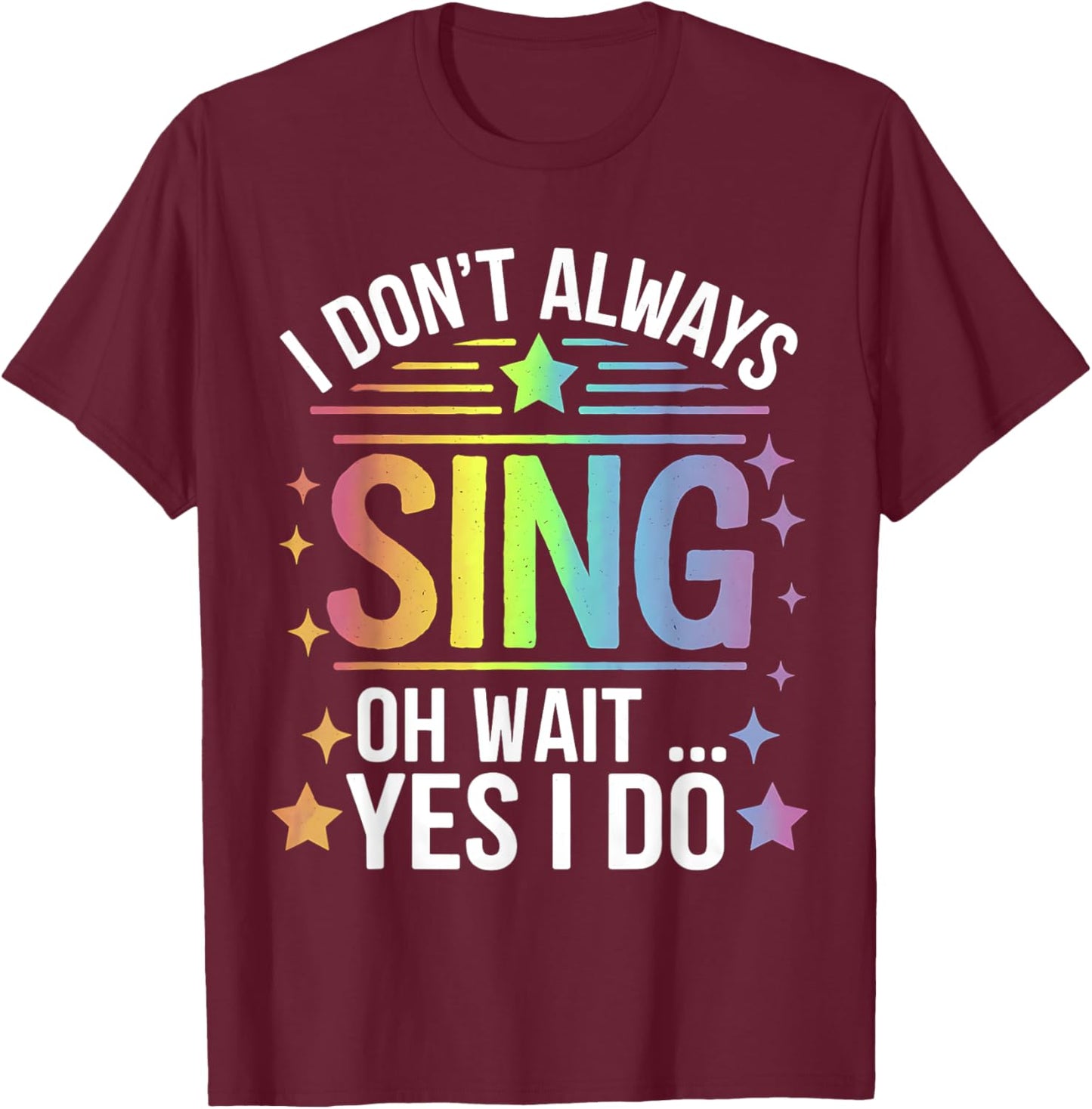 I Don't Always Sing Oh Wait Yes Funny Musical Theater T-Shirt - T-Shirt | Maroon