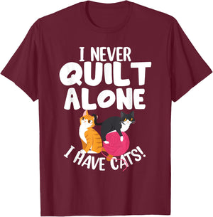 Quilting I Never Quilt Alone I Have Cats! Feline Fun Art T-Shirt - T-Shirt | Maroon