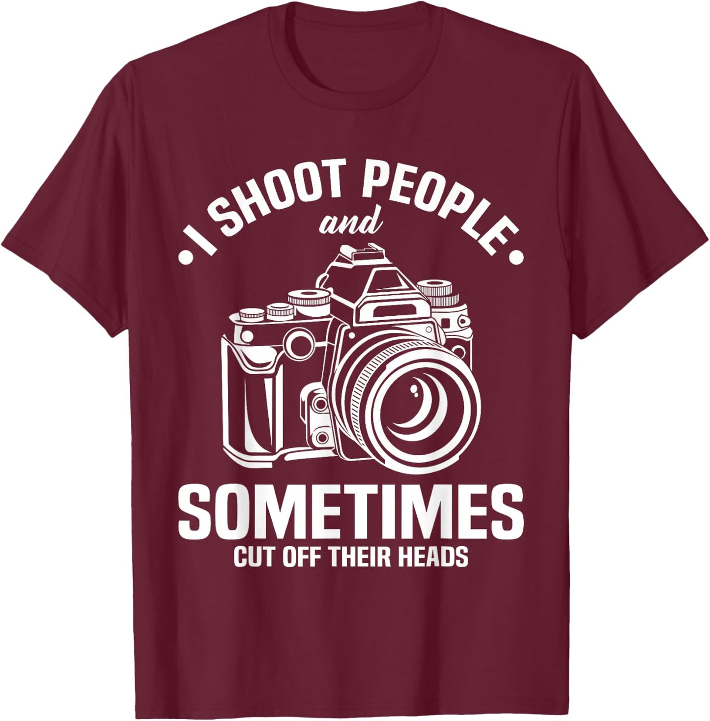 I Shoot People And Sometimes Cut Off Their Heads funny T-Shirt - T-Shirt | Maroon