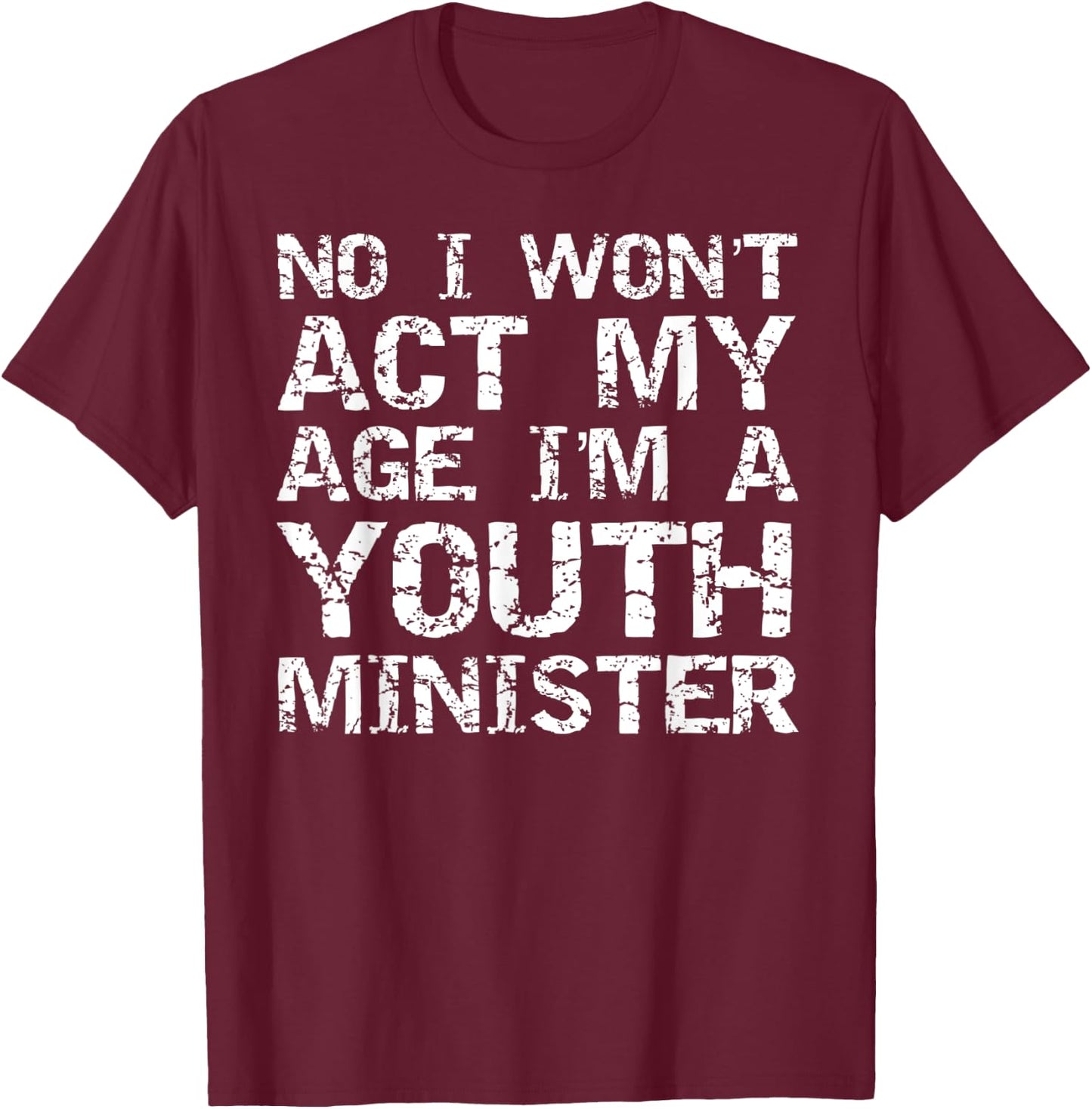 Student Ministry No I Won't Act My Age I'm a Youth Minister T-Shirt - T-Shirt | Maroon