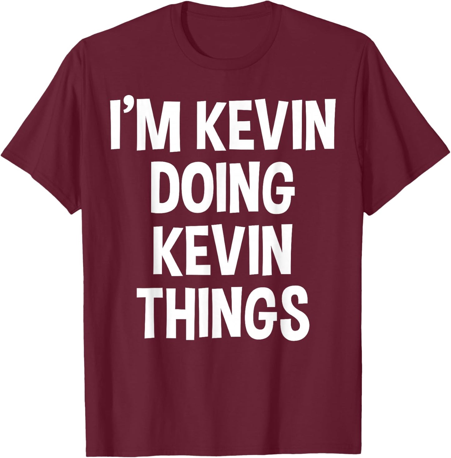 I'm Kevin Doing Kevin Things Funny Saying T-Shirt - T-Shirt | Maroon