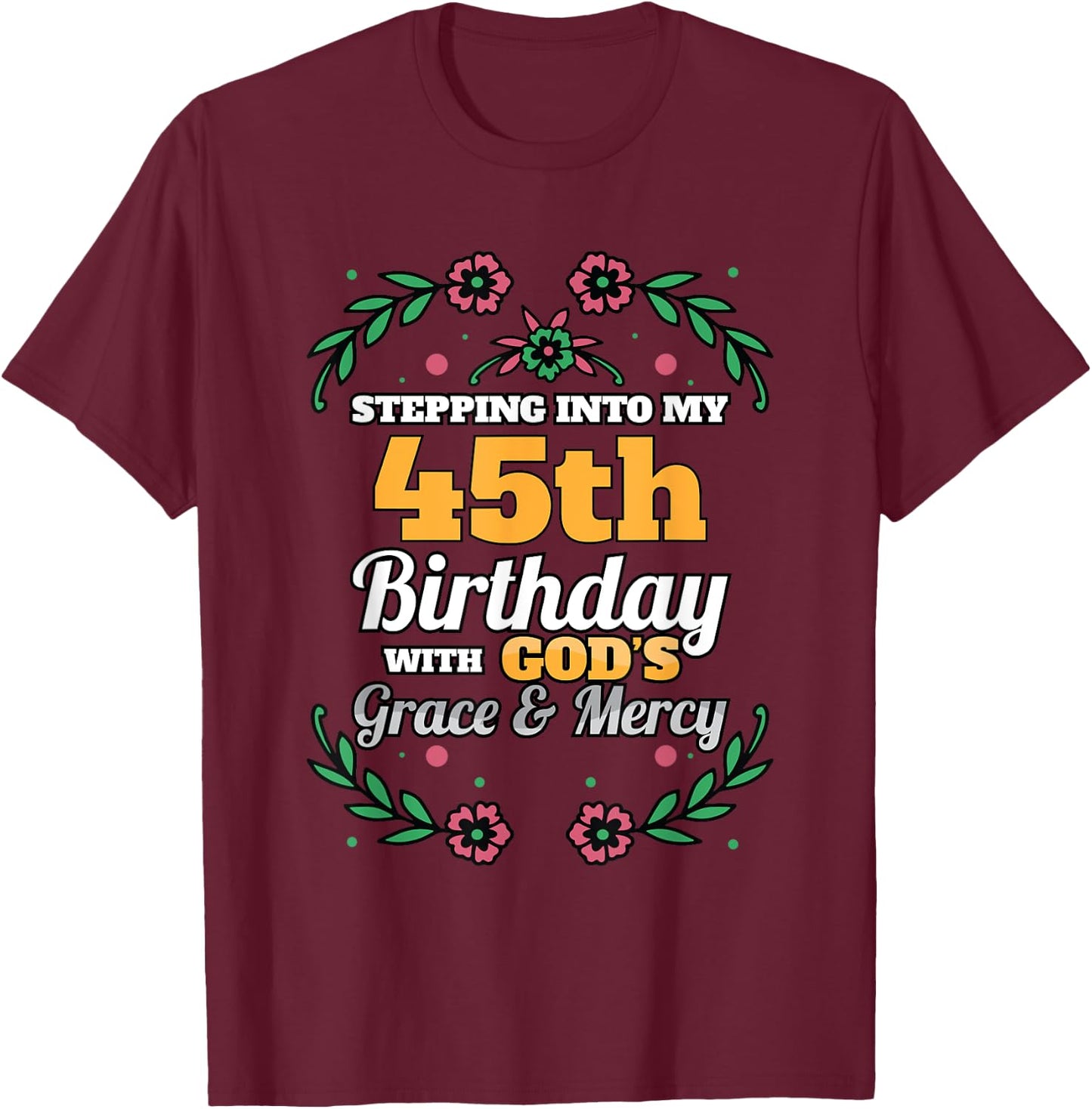 Stepping into my 45th Birthday Religious Bday Party Theme T-Shirt - T-Shirt | Maroon