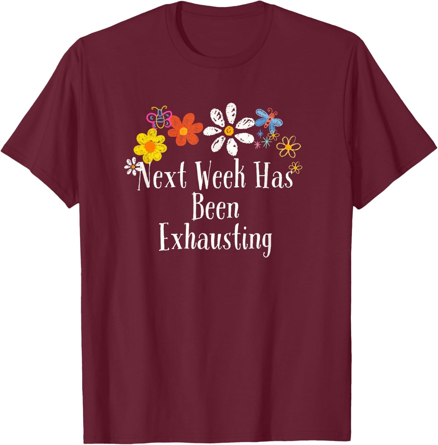 Flowers Drawing Next Week Has Been Exhausting Funny 2024 T-Shirt - T-Shirt | Maroon