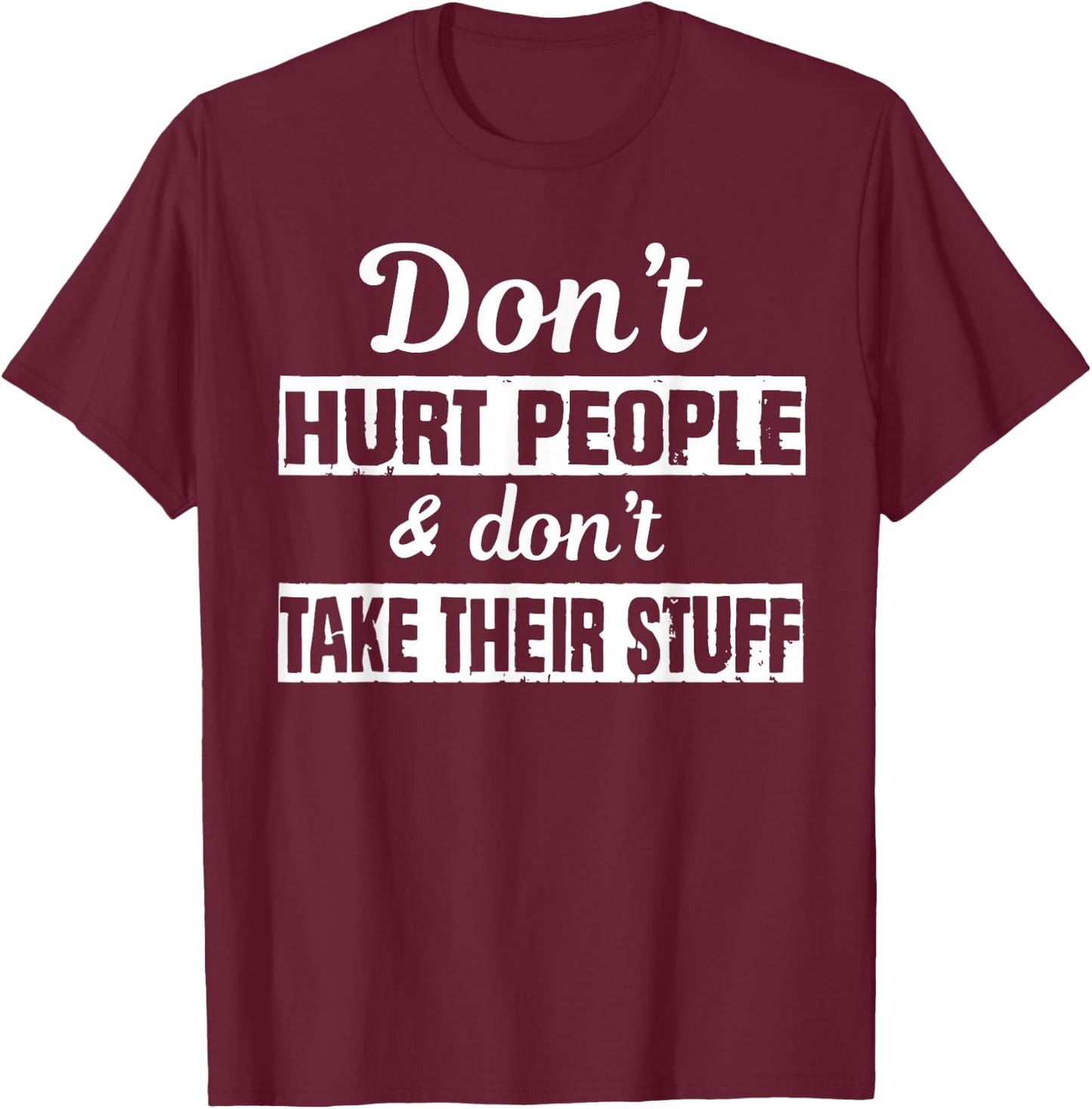 Don't Hurt People And Don't Take Their Stuff T-Shirt - T-Shirt | Maroon
