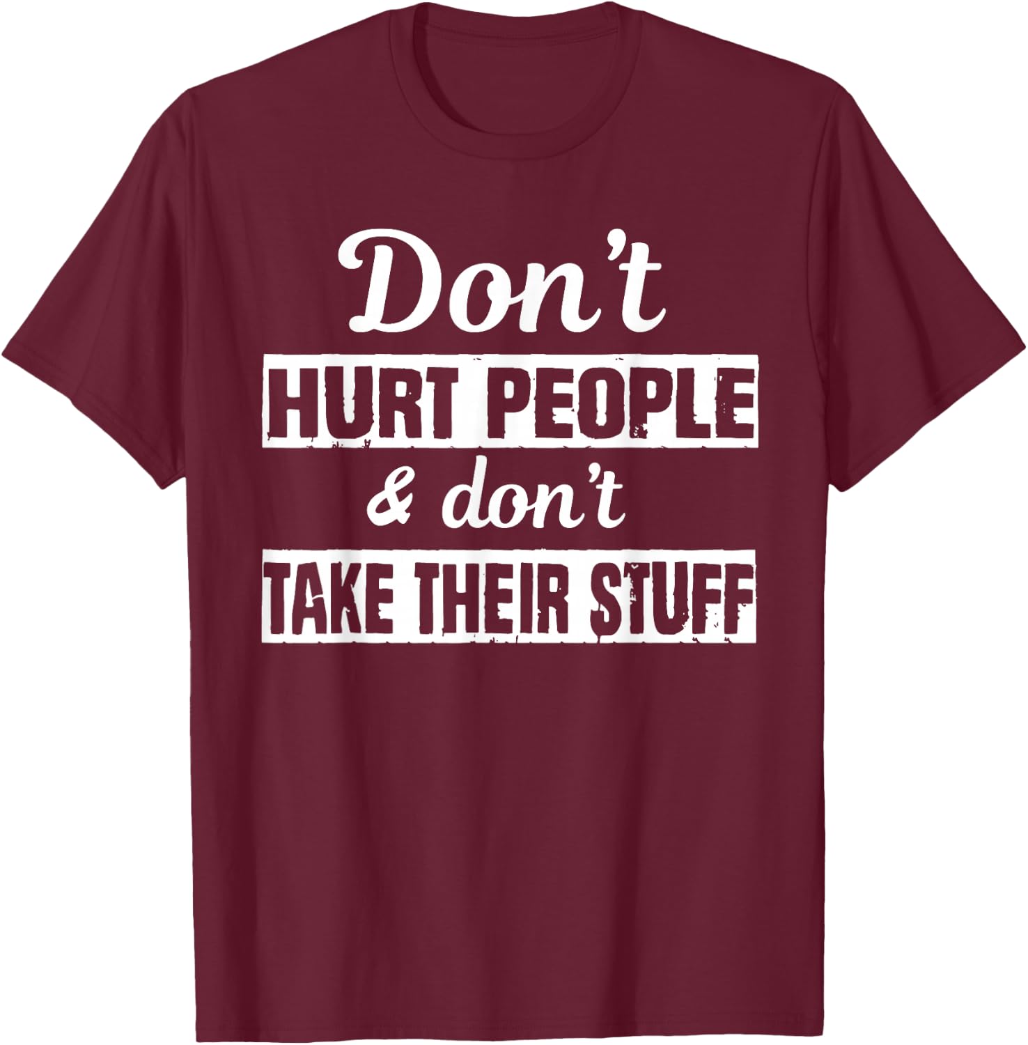 Don't Hurt People And Don't Take Their Stuff T-Shirt - T-Shirt | Maroon