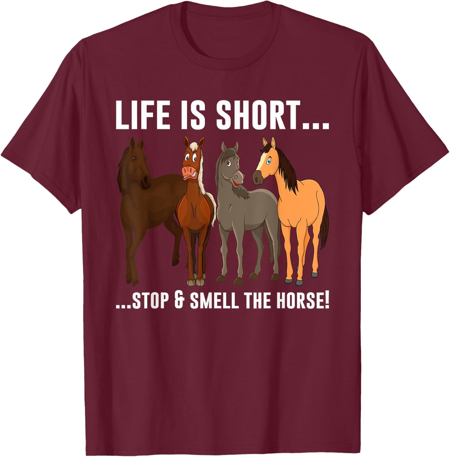 Life Is Short Stop and Smell The Horses T-Shirt - T-Shirt | Maroon