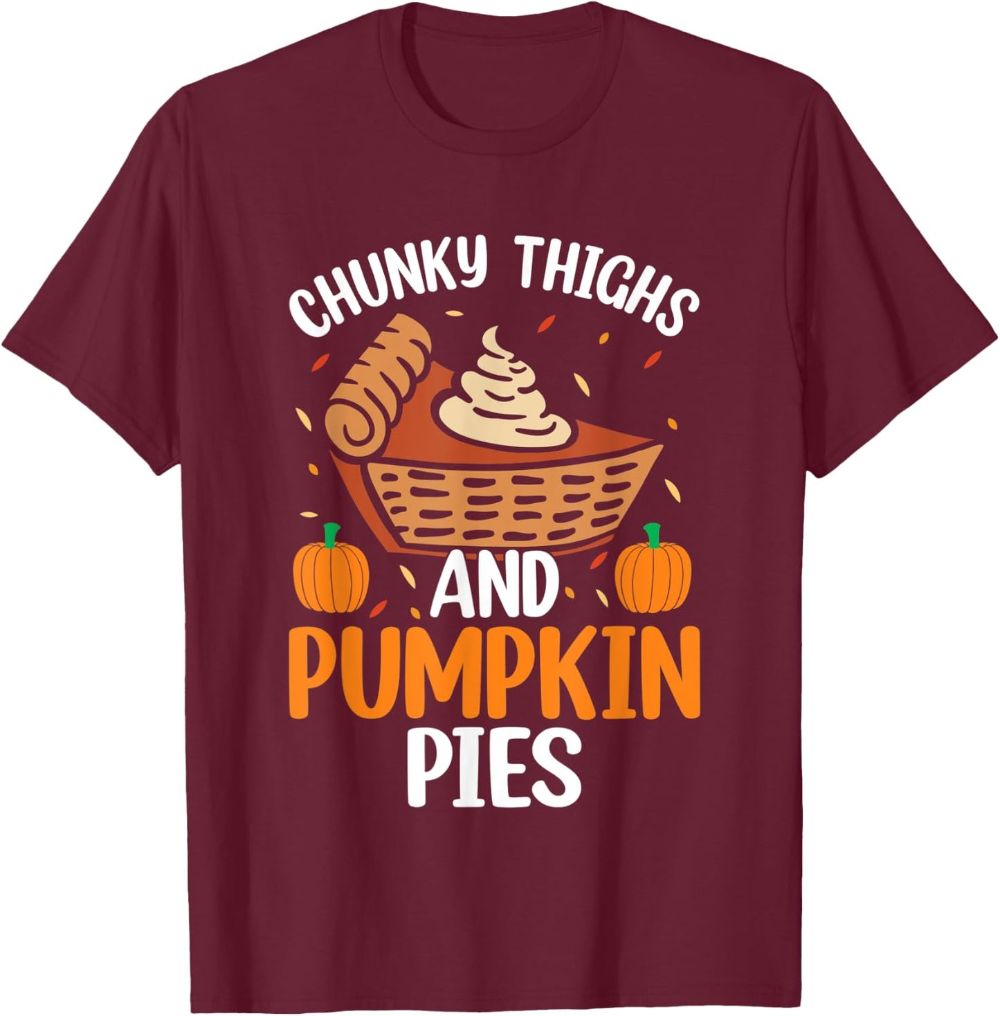 Chunky Thighs And Pumpkin Pies Funny Thanksgiving Food T-Shirt - T-Shirt | Maroon
